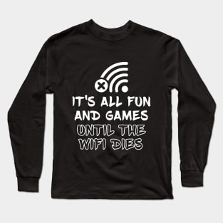 It's all fun and games until the WiFi dies Long Sleeve T-Shirt